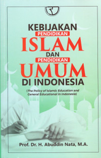 Image of Kebijakan Pendidikan Islam dan Pendidikan Umum Di Indonesia (The Policy of Islamic Education and General Educational in Indonesia)